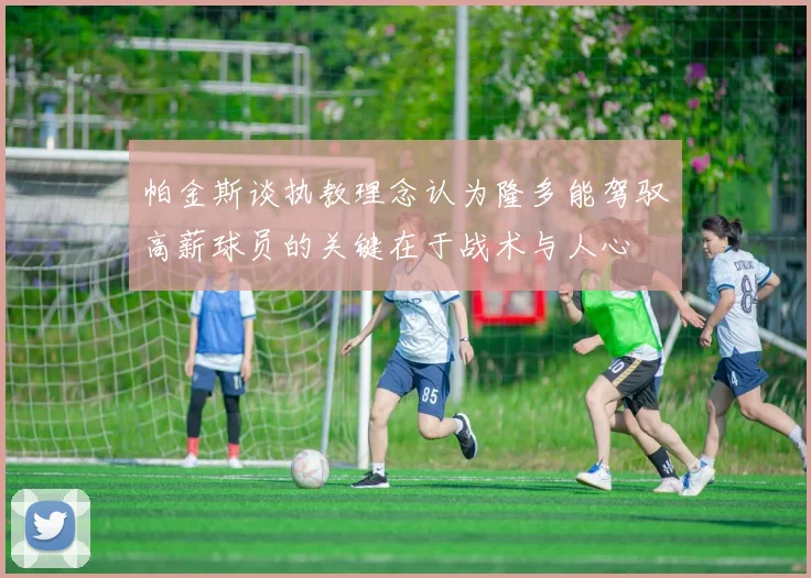 帕金斯谈执教理念认为隆多能驾驭高薪球员的关键在于战术与人心